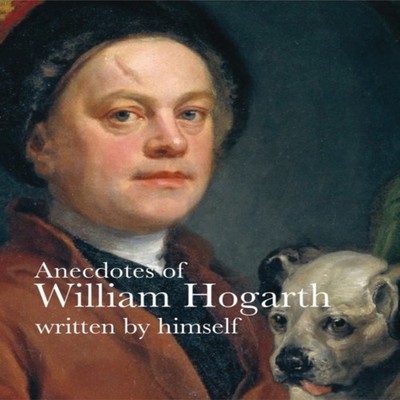 Anecdotes of William Hogarth Written by Himself William Hogarth P