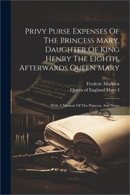 Privy Purse Expenses Of The Princess Mary, Daughter Of King Henry The Eighth, Af