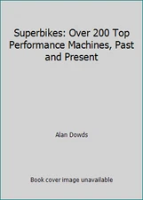 Superbikes: Over 200 Top Performance Machines, Past and Present by Alan Dowds