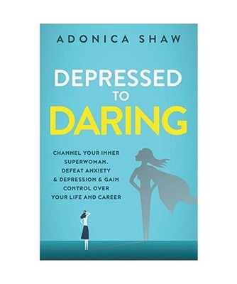 Depressed to Daring: Channel your inner superwoman. Defeat anxiety & depression 