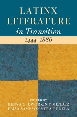 Latinx Literature in Transition, 14441886: Volume 1 by Kenya C. Dworkin Y. M?nde