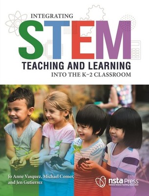 Integrating STEM Teaching and Learning Into the K 2 Classroom