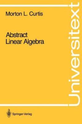 Abstract Linear Algebra (Universitext) by Curtis, Morton L.