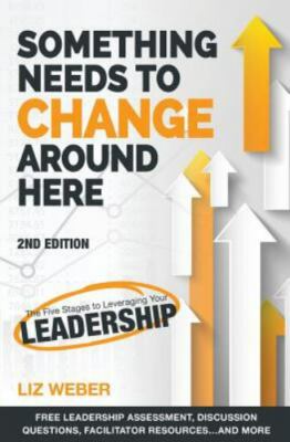 Something Needs To Change Around Here: The Five Stages To Leveraging Your L...