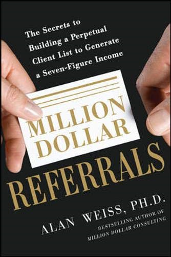 Million Dollar Referrals: The Secrets To Building A Perpetual... - Weiss, Alan