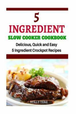 5 Ingredient Slow Cooker Cookbook, Paperback by Tere, Molly, Brand New, Free ...
