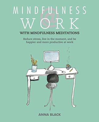 Mindfulness @ Work: Reduce stress, live mindfully and be happier and more prod,
