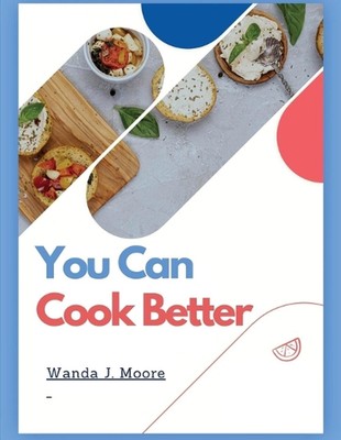 You Can Cook Better: My Cooking Recipe Book by Wanda J. Moore Paperback Book