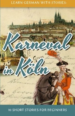 Learn German with Stories: Karneval in K�ln - 10 Short Storie... by Klein, Andr�