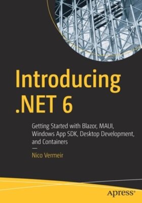 Introducing .Net 6: Getting Started with Blazor, Maui, Windows App Sdk, Desktop