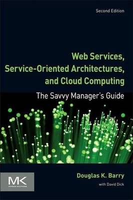 Web Services, Service-Oriented Architectures, and Cloud Computing: The Savvy Ma,