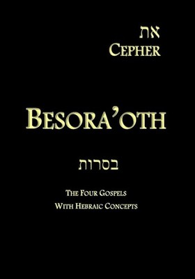 Eth Cepher - Besora'oth: The Four Gospels With Hebraic Concepts by Yahuah Tseva'