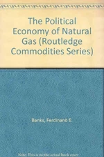 THE POLITICAL ECONOMY OF NATURAL GAS (CROOM HELM COMMODITY By Ferdinand E. Banks