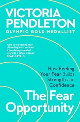 The Fear Opportunity: How Feeling Your Fear Builds... - Pendleton, Victoria