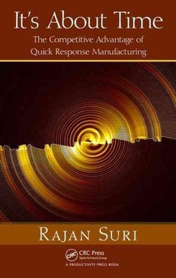 It's About Time: The Competitive Advantage of Quick Response Manufacturing by Ra