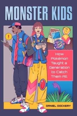 Monster Kids: How Pokémon Taught a Generation to Catch Them All by Dockery: New