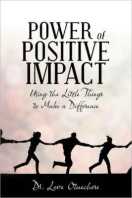 Power Of Positive Impact: Using The Little Things To Make A Difference