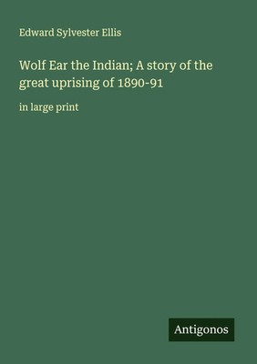 Edward Sylvester Ellis | Wolf Ear the Indian; A story of the great uprising...