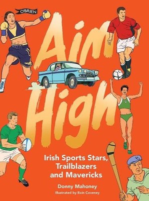 Aim High: Irish Sports Stars, Trailblazers and Mave by Mahoney, Donny 1788492080
