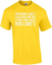 How many Lowe's could Rob Lowe rob if Rob Lowe could Rob Lowe's? Funny T-Shirt