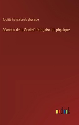 Sances de la Socit franaise de physique by Soci?t? Fran?aise de Physique Hardcov