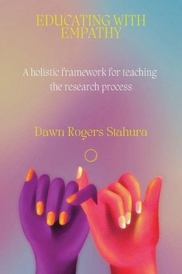 Educating With Empathy A Holistic Framework for Teaching the Research Process