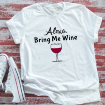 Alexa, Bring Me Wine, Unisex White Short Sleeve T-shirt