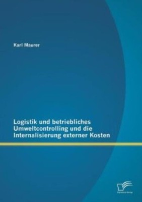 Logistik Und Betriebliches Umweltcontrolling Und Die Internalisierung Exter...