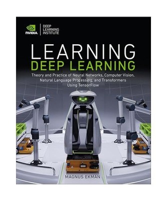 Learning Deep Learning: Theory and Practice of Neural Networks, Computer Vision,