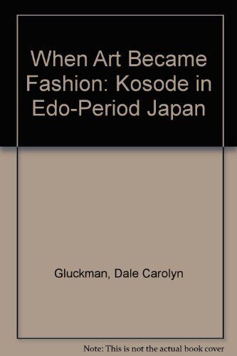 WHEN ART BECAME FASHION: KOSODE IN EDO-PERIOD JAPAN By Dale Carolyn Gluckman - Picture 1 of 1