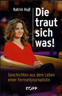 Die traut sich was! Geschichten aus dem Leben einer Fernsehjournalistin