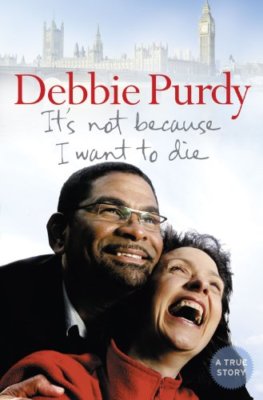 It's Not Because I Want to Die By Debbie Purdy