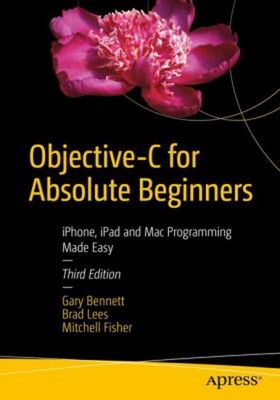 Objective-C for Absolute Beginners : IPhone, IPad and Mac Program