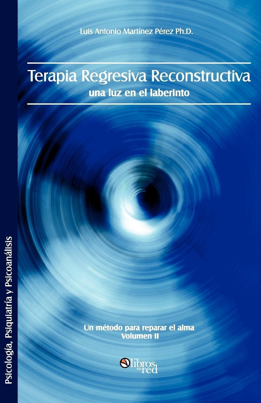 Terapia Regresiva Reconstructiva Luis Antonio Martinez Perez Ph. D.