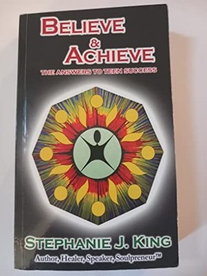 Believe & Achieve The Answers to Te..., Stephanie J Kin