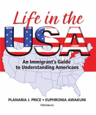 Life in the USA : An Immigrant's Guide to Understanding Americans