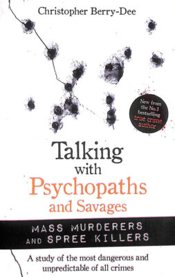 Talking with Psychopaths and Savages: Mass Murderers and Spree Killers