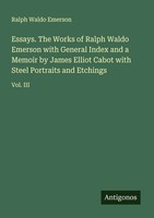 Ralph Waldo Emerson | Essays. The Works Of Ralph Waldo Emerson With General...