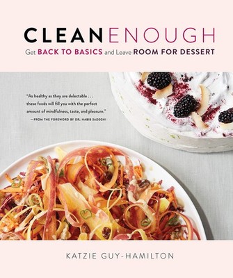 Clean Enough: Get Back to Basics and Leave Room for Dessert, Guy-Hamilton, Katzi