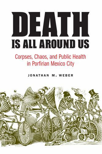 Death Is All around Us: Corpses, Chaos, and Public Health in Porfirian Mexico Ci - Foto 1 di 1