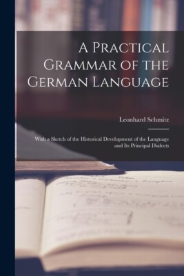 A Practical Grammar Of The German Language: With A Sketch Of The Historical...