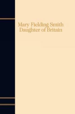 Mary Fielding Smith: Daughter of Britain by Don C. Corbett