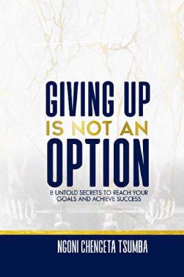 Giving Up Is Not an Option: 8 Untold Secrets to Reach Your Goals and Achieve ...