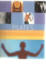 Pilates: Achieving Your Potential for Health, Strength, Flexibility, and Sta...