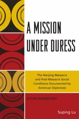 Mission Under Duress : The Nanjing Massacre and Post-massacre Social Conditio...