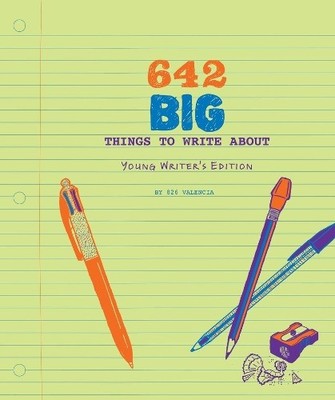 642 Big Things to Write About: Young Writer's Edition by 826 Valencia 1452154759