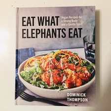 Eat What Elephants Eat Vegan Recipes Strong Body Gentle Spirit Thompson Cookbook