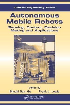 Autonomous Mobile Robots : Sensing, Control, Decision Making And Applications...