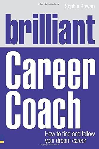 Brilliant Career Coach: How to Find and Follow Your Dream Career