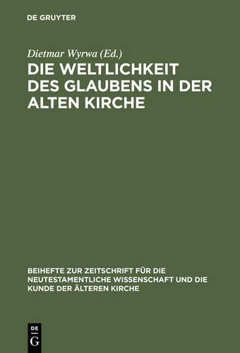 Dietmar Wyrwa Die Weltlichkeit Des Glaubens in Der Alten Kirche (Hardback)
